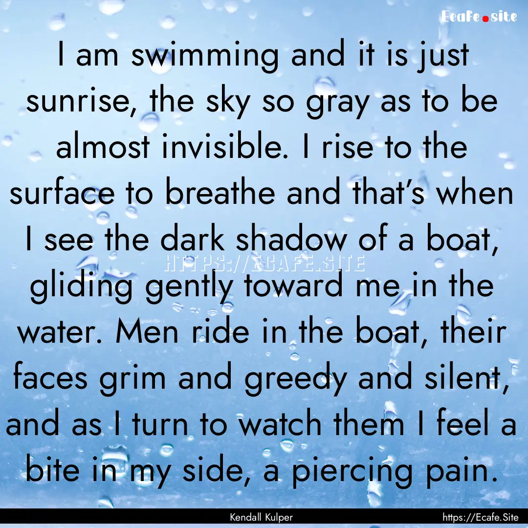 I am swimming and it is just sunrise, the.... : Quote by Kendall Kulper