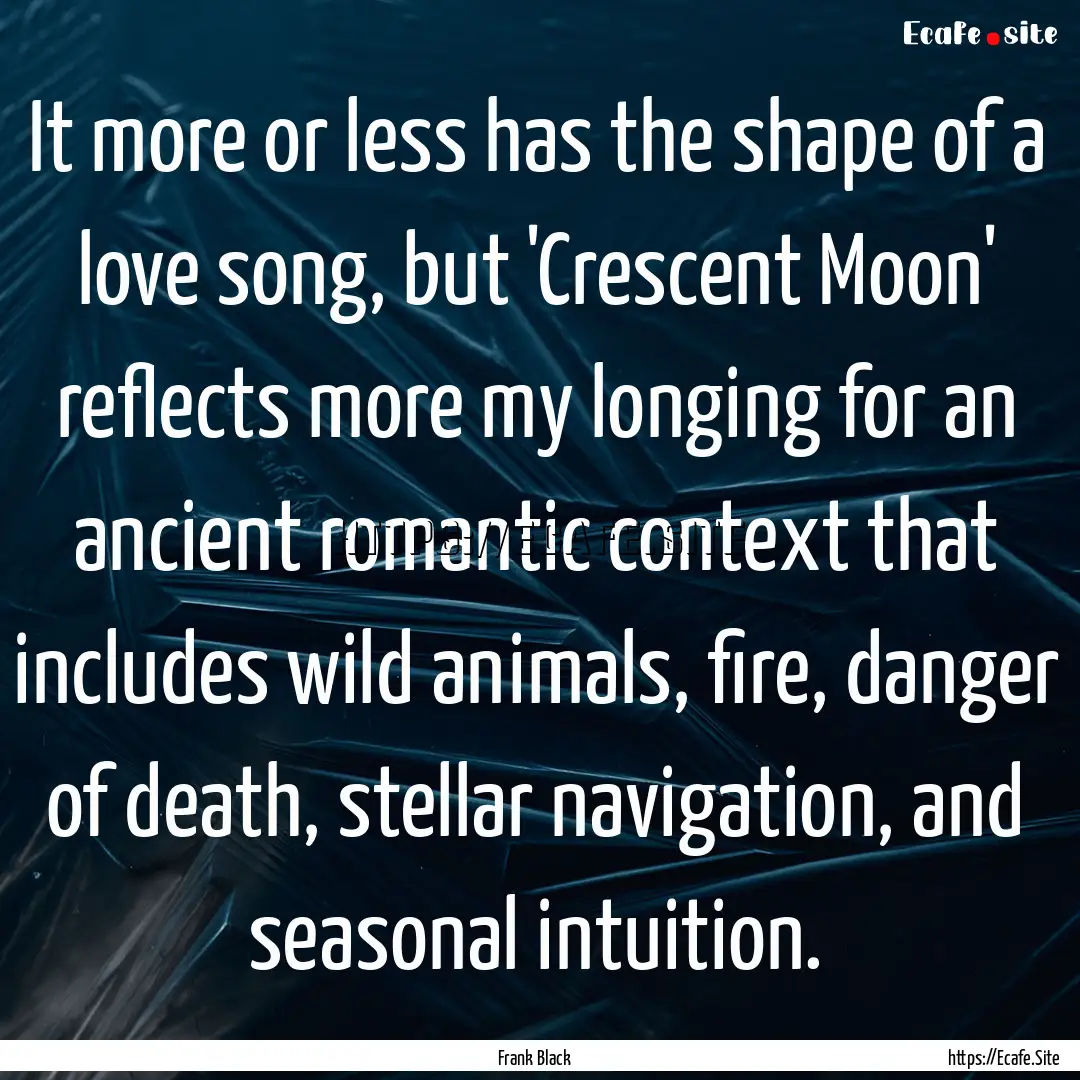 It more or less has the shape of a love song,.... : Quote by Frank Black