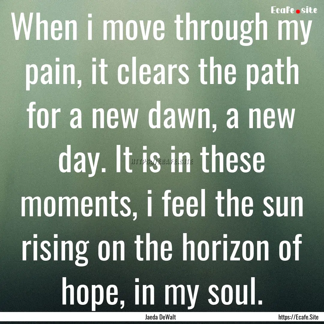 When i move through my pain, it clears the.... : Quote by Jaeda DeWalt