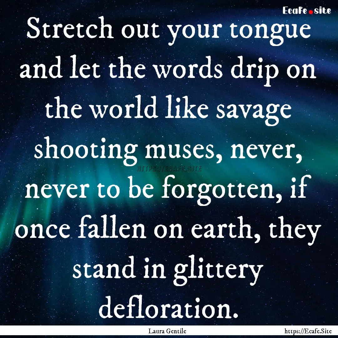 Stretch out your tongue and let the words.... : Quote by Laura Gentile