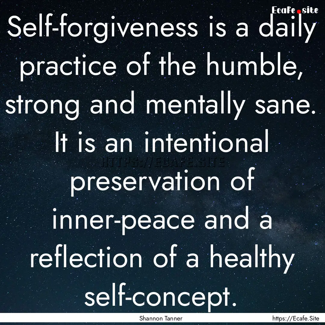 Self-forgiveness is a daily practice of the.... : Quote by Shannon Tanner