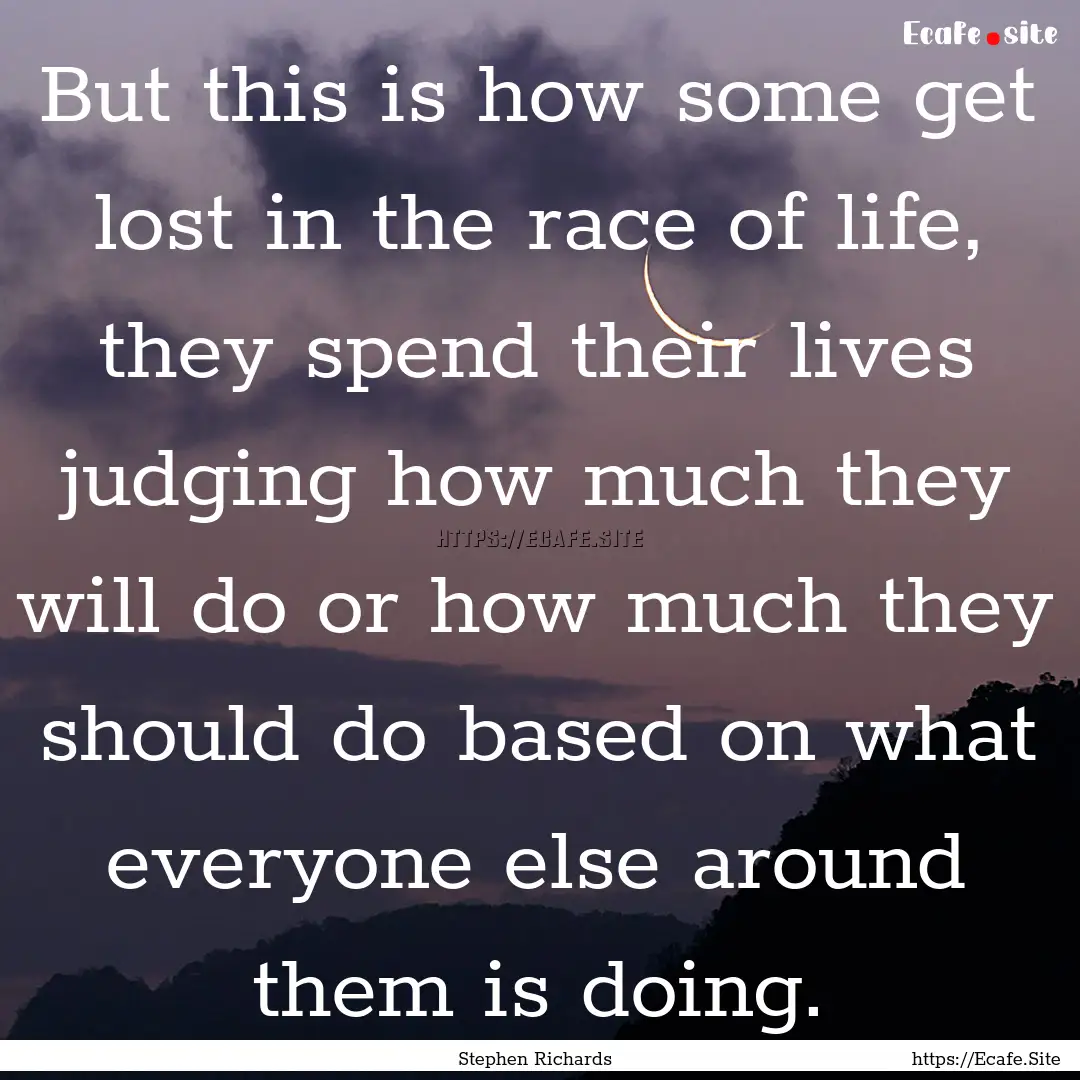 But this is how some get lost in the race.... : Quote by Stephen Richards