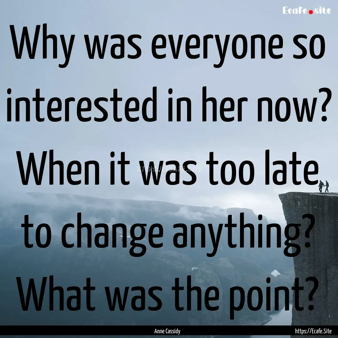 Why was everyone so interested in her now?.... : Quote by Anne Cassidy