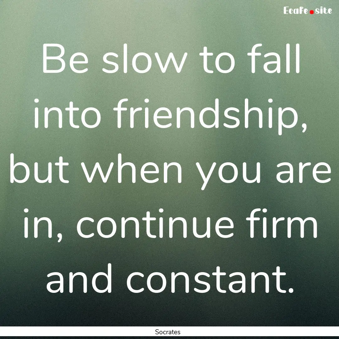 Be slow to fall into friendship, but when.... : Quote by Socrates