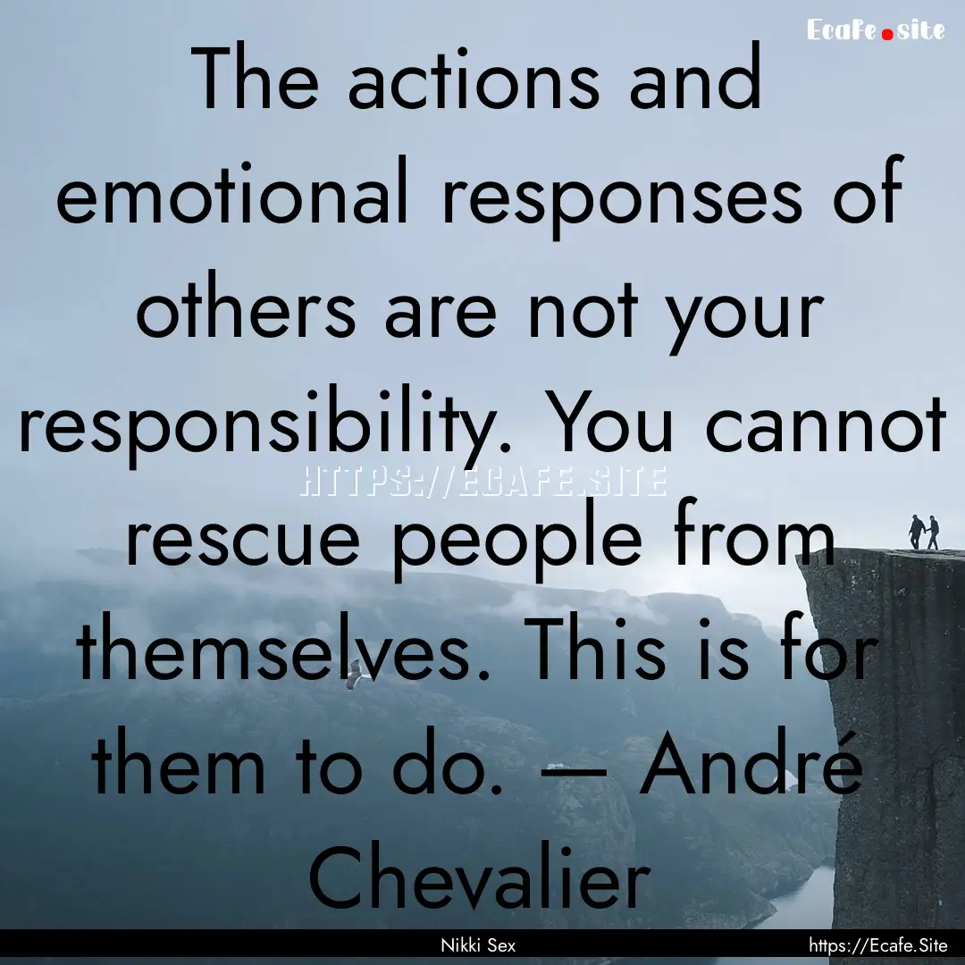 The actions and emotional responses of others.... : Quote by Nikki Sex