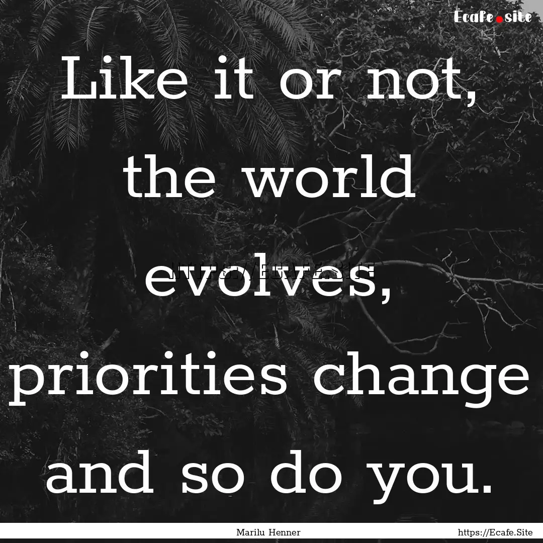 Like it or not, the world evolves, priorities.... : Quote by Marilu Henner