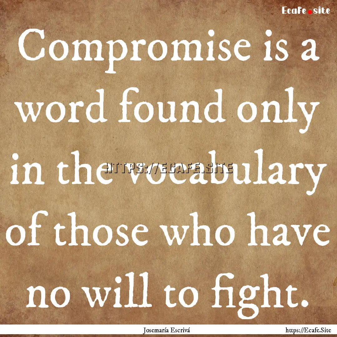 Compromise is a word found only in the vocabulary.... : Quote by Josemaría Escrivá