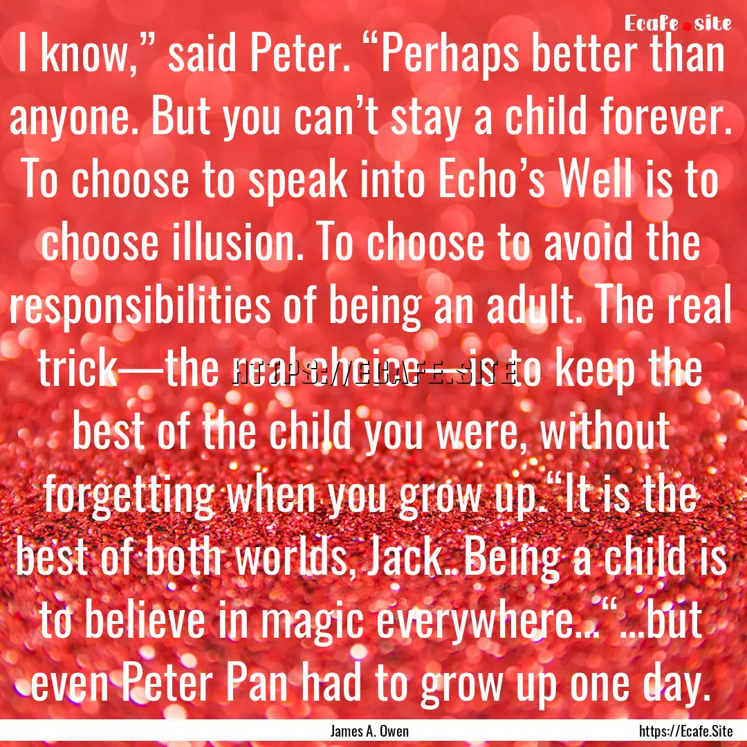 I know,” said Peter. “Perhaps better.... : Quote by James A. Owen