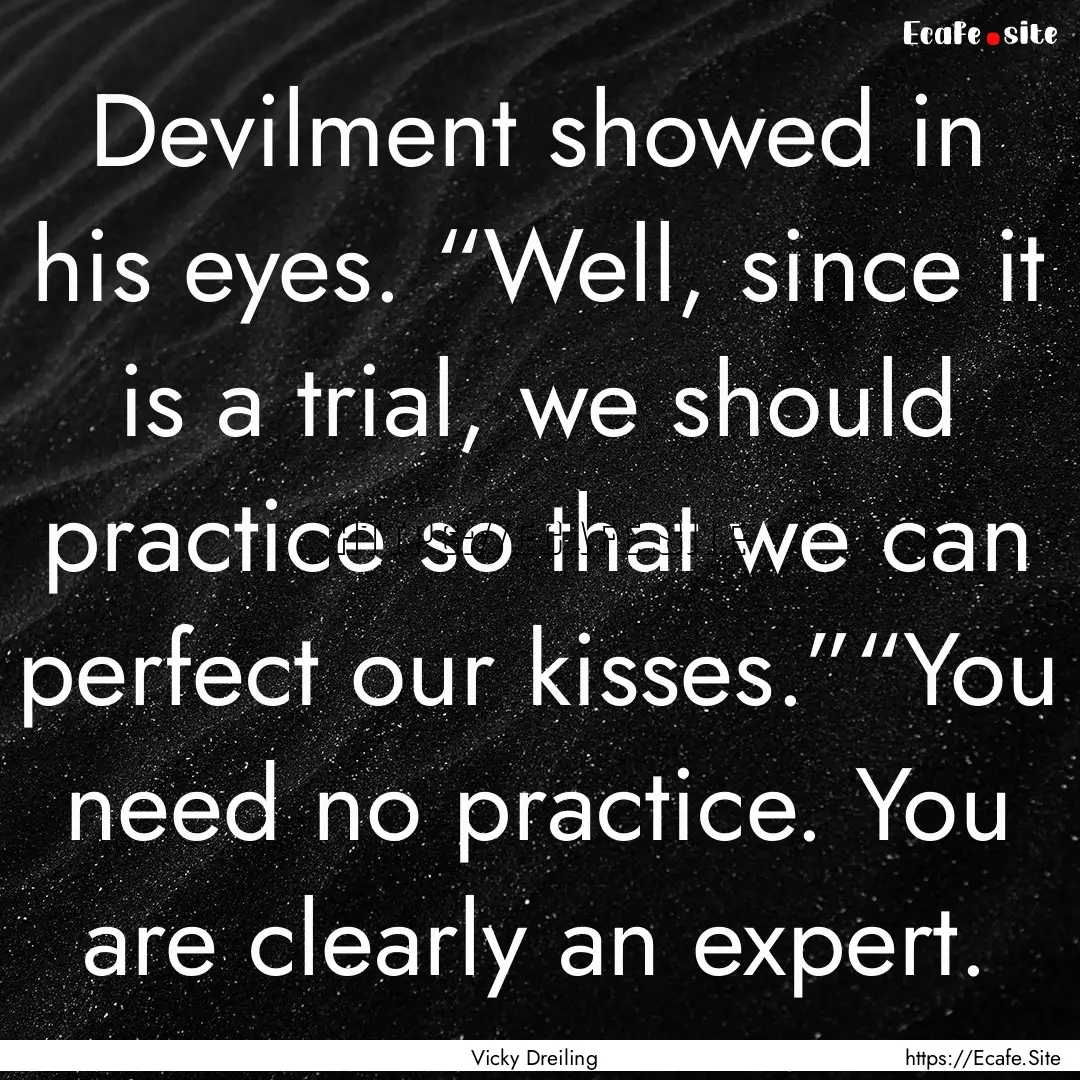 Devilment showed in his eyes. “Well, since.... : Quote by Vicky Dreiling