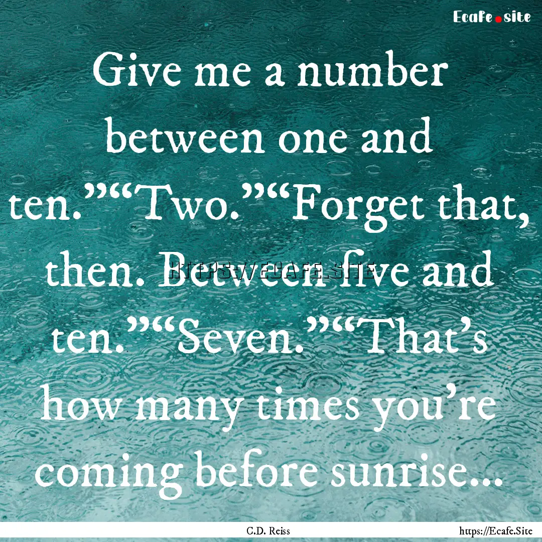 Give me a number between one and ten.”“Two.”“Forget.... : Quote by C.D. Reiss