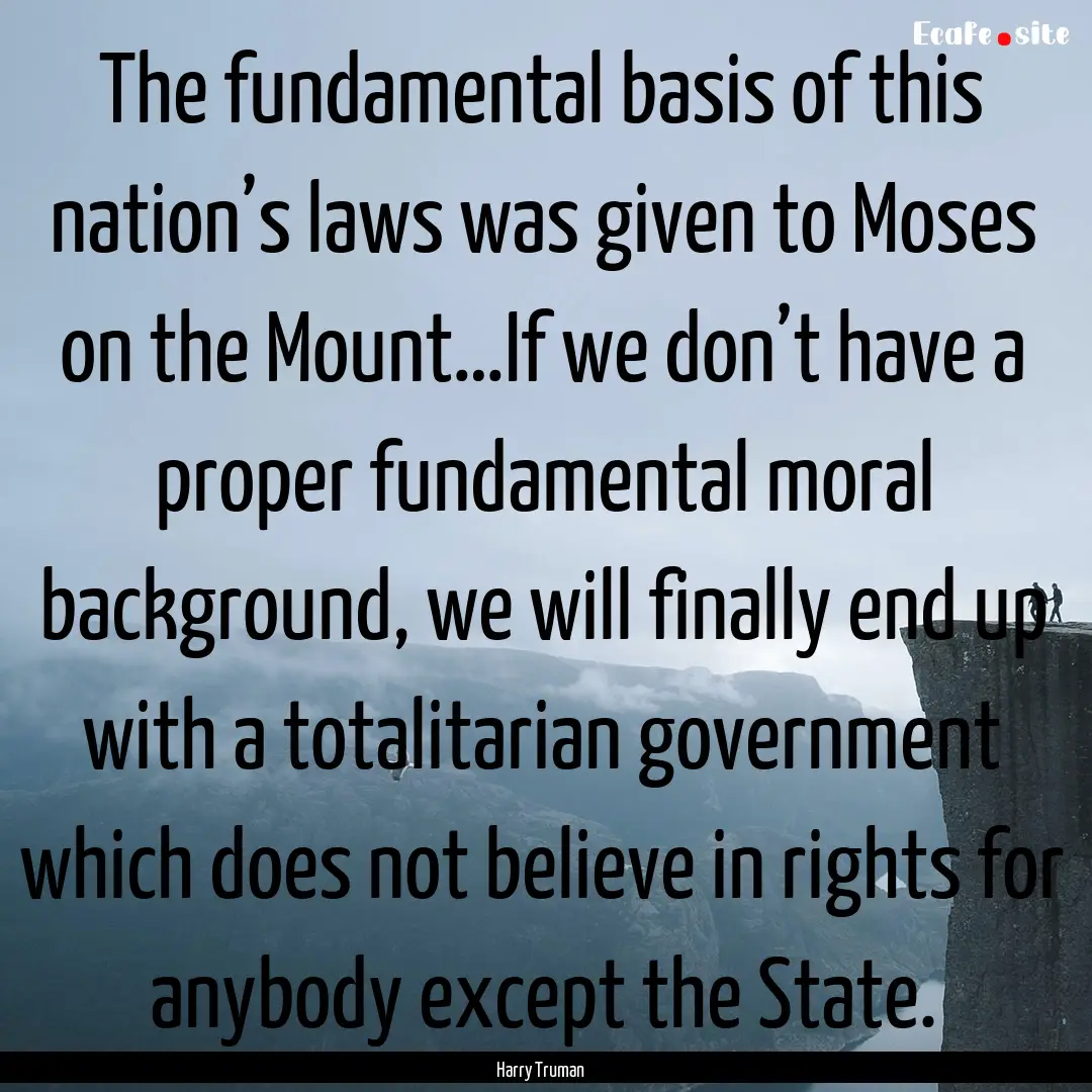 The fundamental basis of this nation’s.... : Quote by Harry Truman