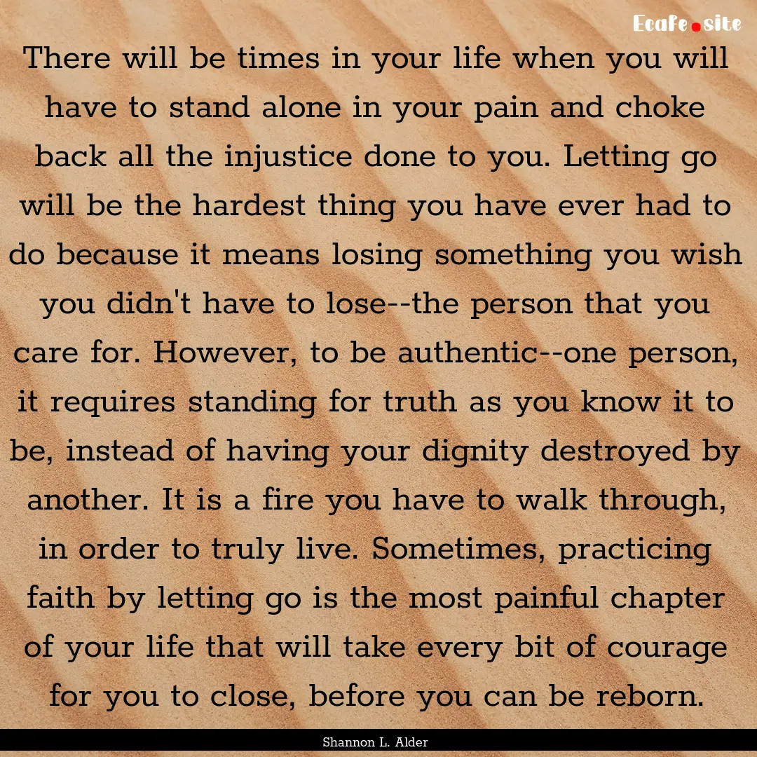 There will be times in your life when you.... : Quote by Shannon L. Alder