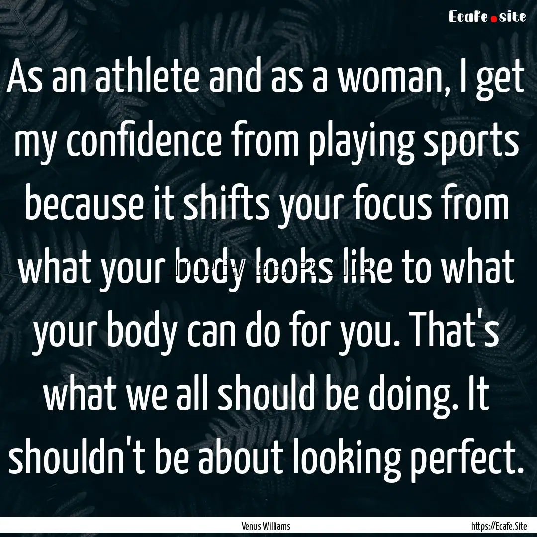 As an athlete and as a woman, I get my confidence.... : Quote by Venus Williams