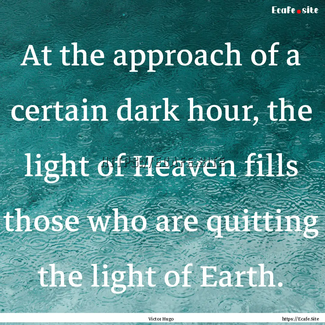 At the approach of a certain dark hour, the.... : Quote by Victor Hugo