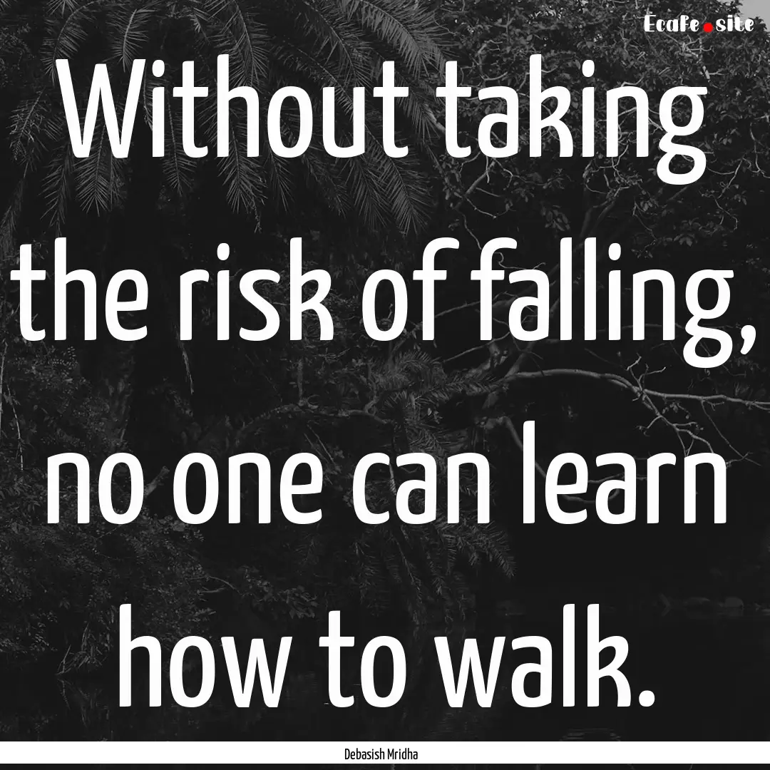 Without taking the risk of falling, no one.... : Quote by Debasish Mridha