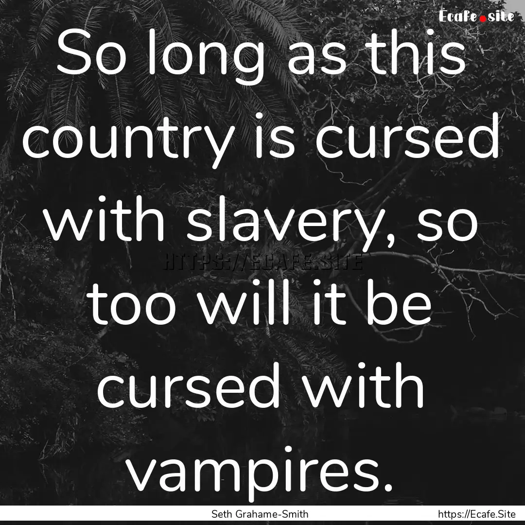 So long as this country is cursed with slavery,.... : Quote by Seth Grahame-Smith