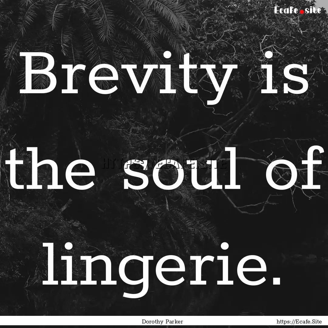 Brevity is the soul of lingerie. : Quote by Dorothy Parker