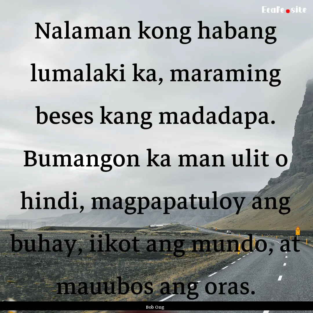 Nalaman kong habang lumalaki ka, maraming.... : Quote by Bob Ong