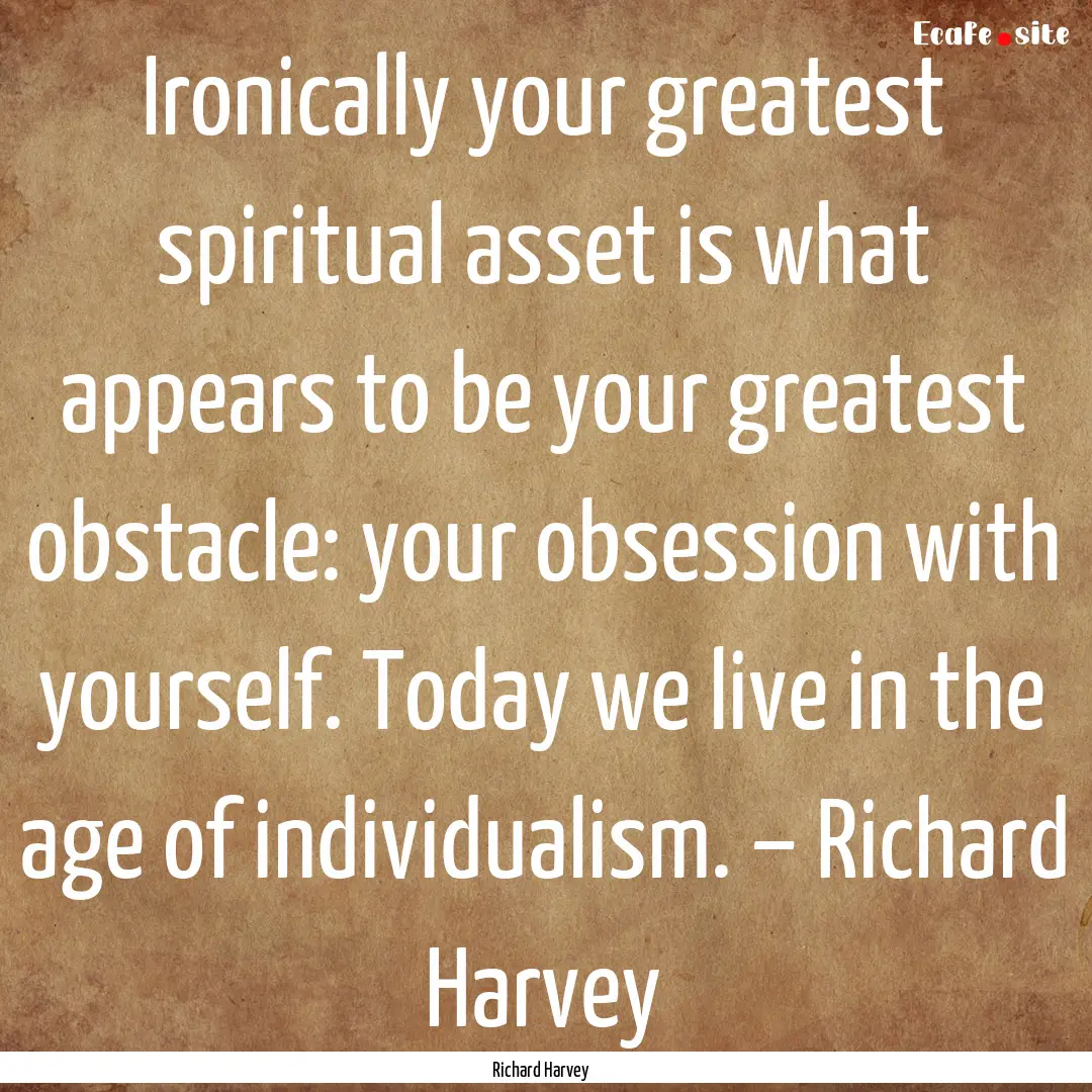 Ironically your greatest spiritual asset.... : Quote by Richard Harvey