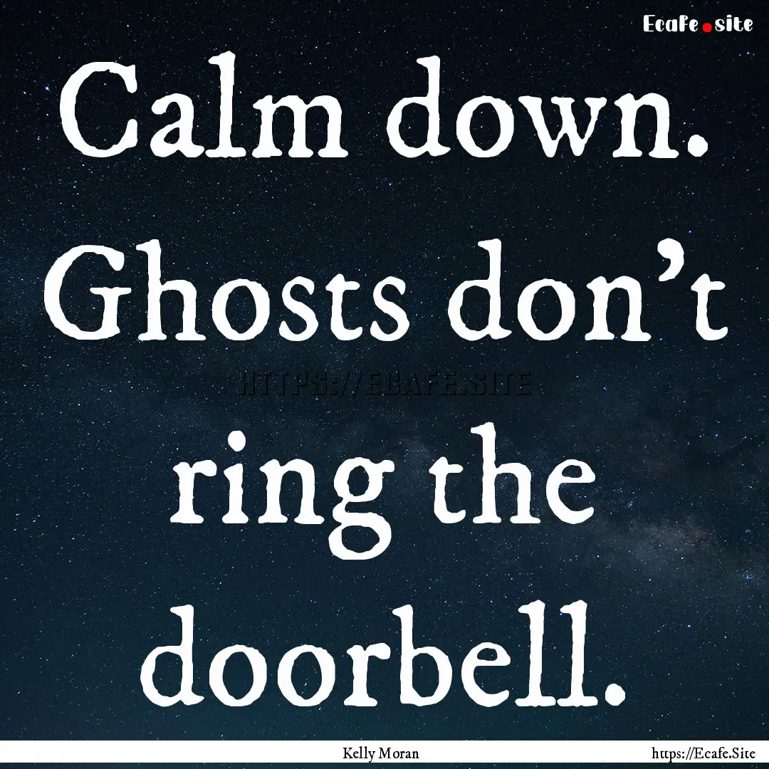 Calm down. Ghosts don’t ring the doorbell..... : Quote by Kelly Moran