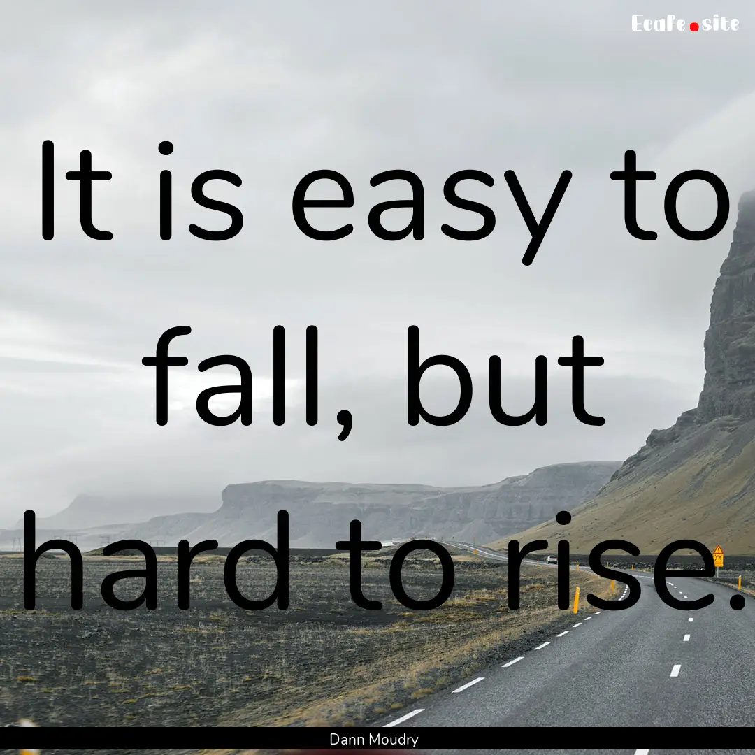 It is easy to fall, but hard to rise. : Quote by Dann Moudry