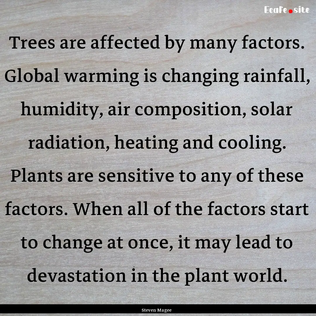 Trees are affected by many factors. Global.... : Quote by Steven Magee