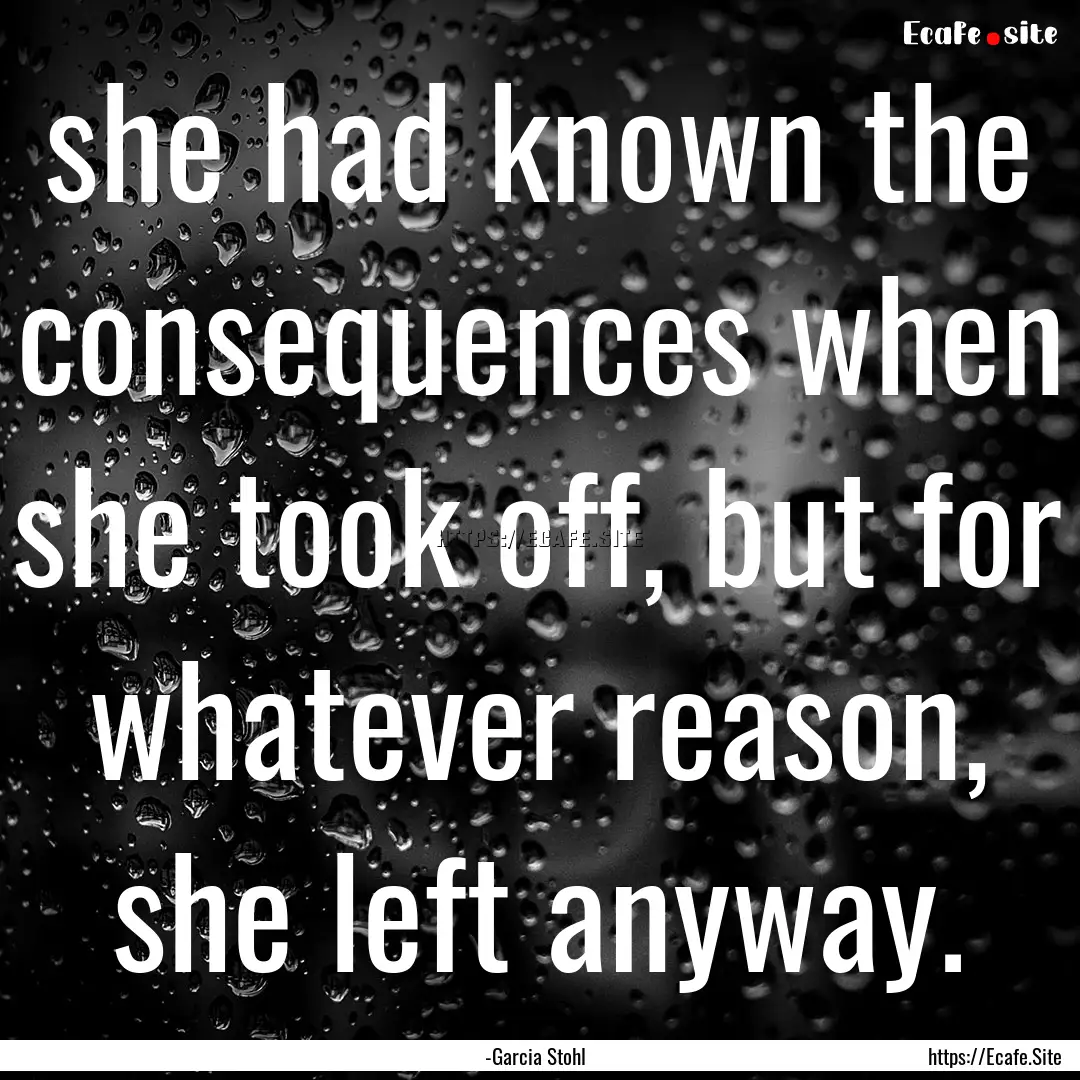 she had known the consequences when she took.... : Quote by -Garcia Stohl