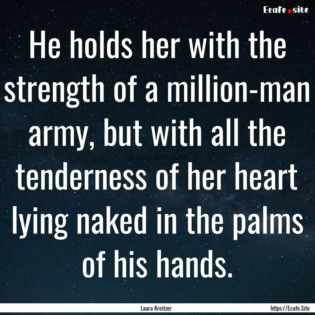 He holds her with the strength of a million-man.... : Quote by Laura Kreitzer