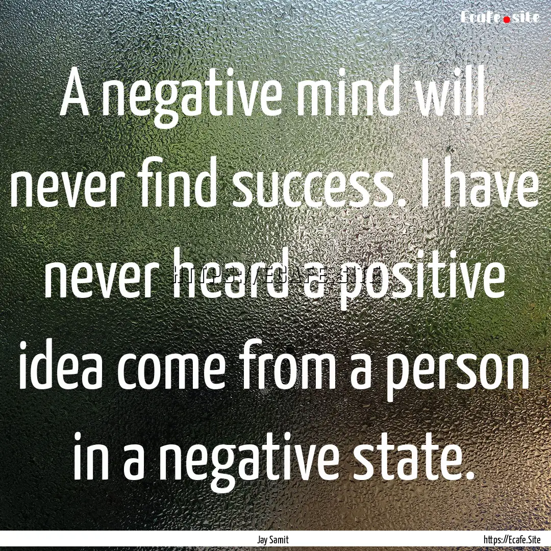 A negative mind will never find success..... : Quote by Jay Samit