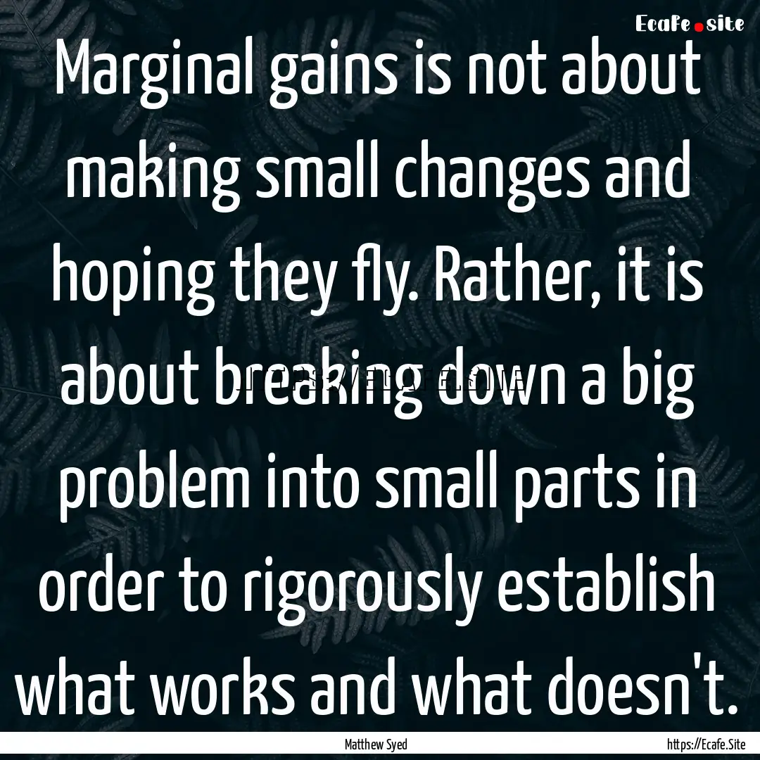 Marginal gains is not about making small.... : Quote by Matthew Syed