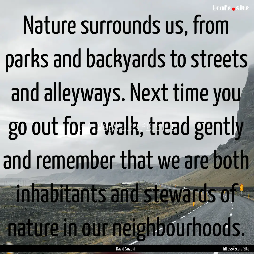 Nature surrounds us, from parks and backyards.... : Quote by David Suzuki