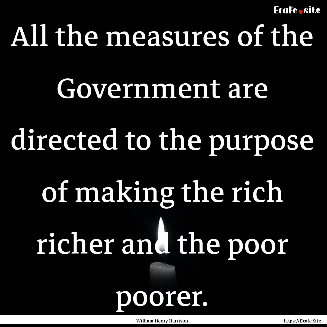 All the measures of the Government are directed.... : Quote by William Henry Harrison