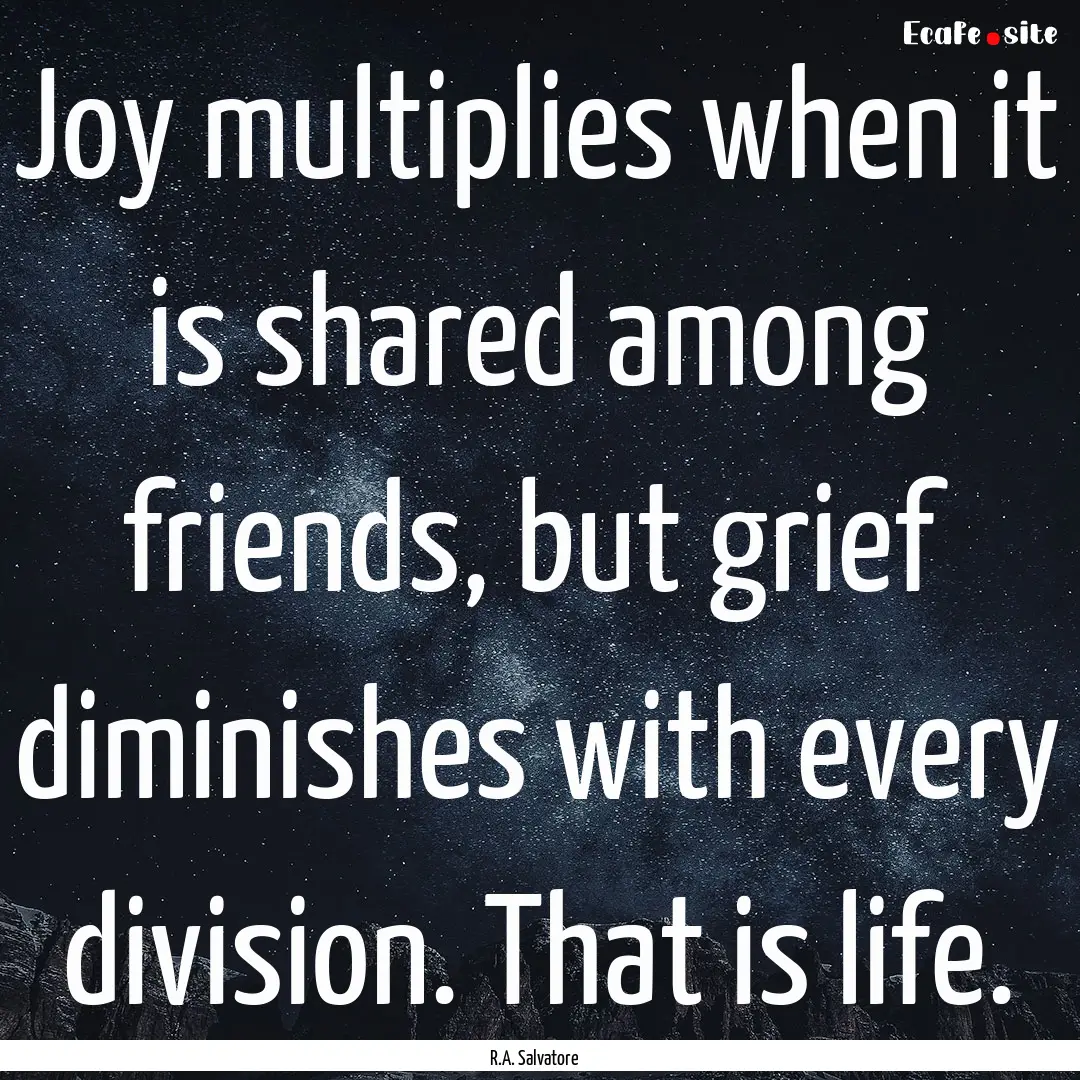 Joy multiplies when it is shared among friends,.... : Quote by R.A. Salvatore