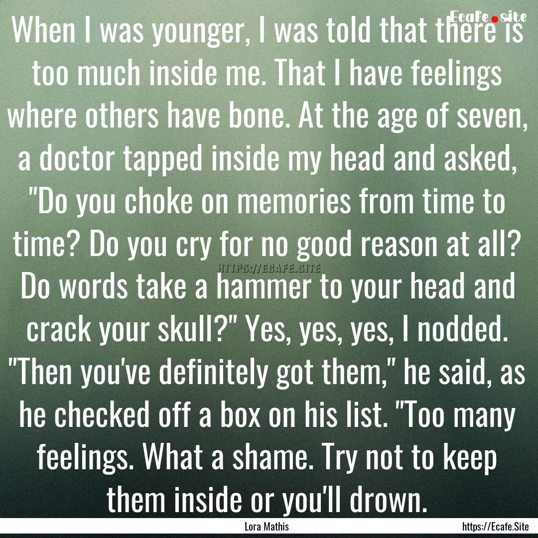 When I was younger, I was told that there.... : Quote by Lora Mathis