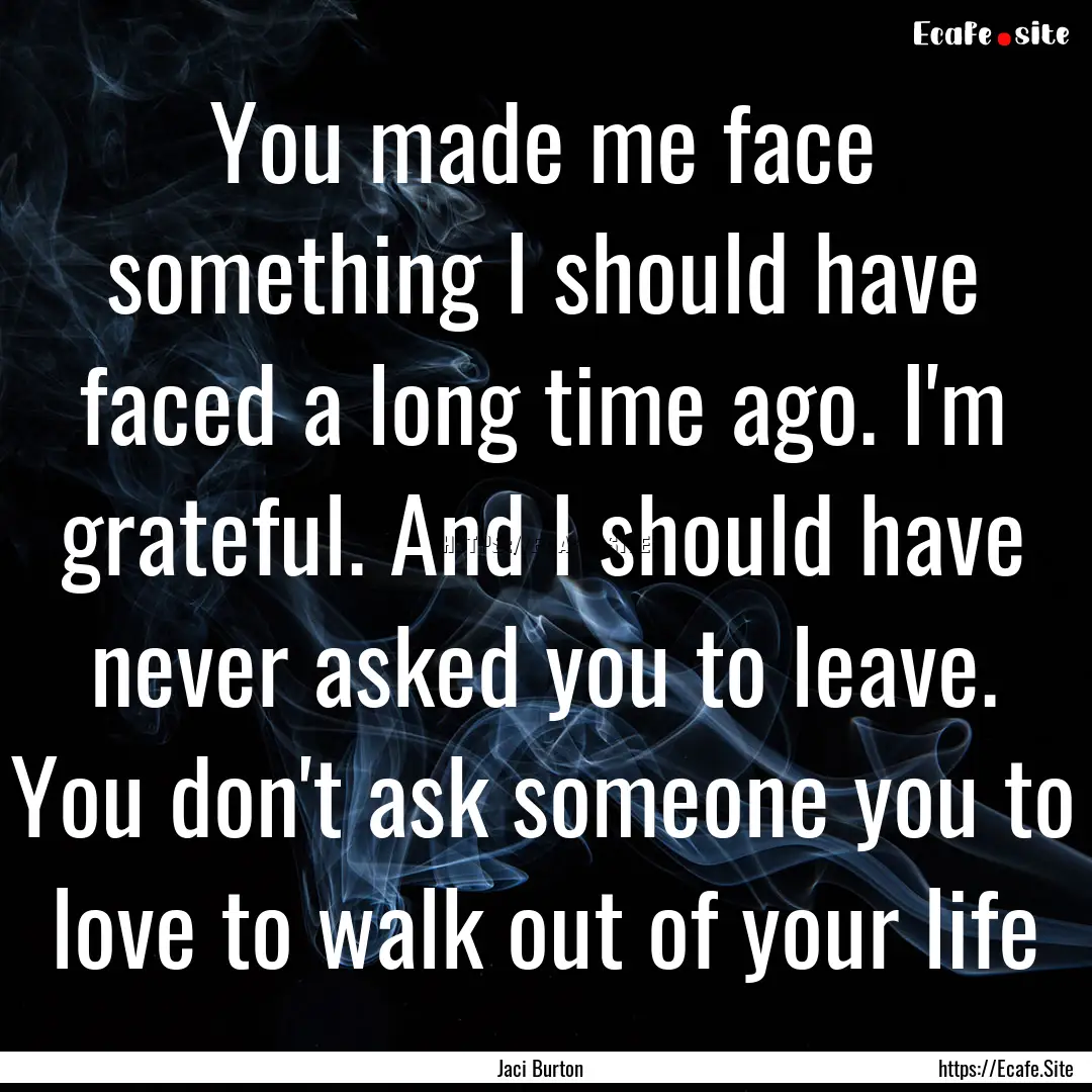 You made me face something I should have.... : Quote by Jaci Burton