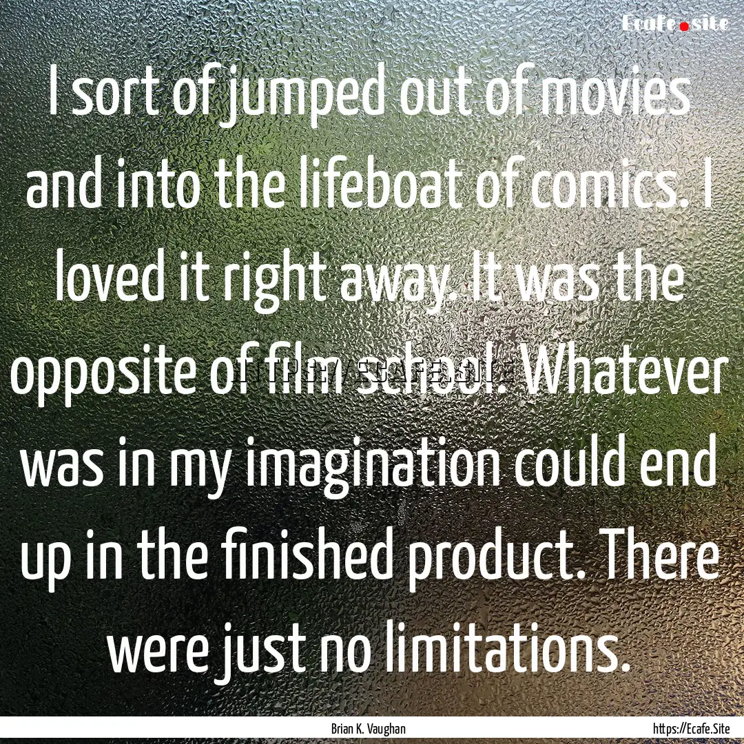 I sort of jumped out of movies and into the.... : Quote by Brian K. Vaughan