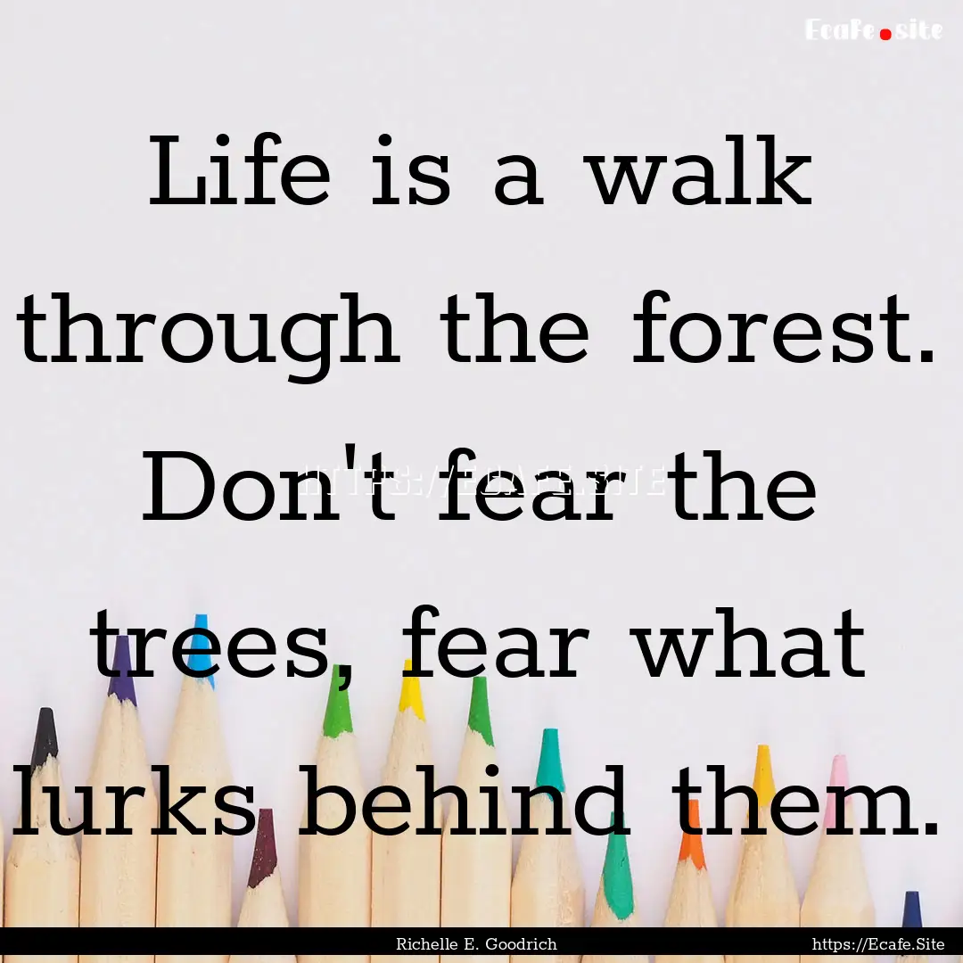 Life is a walk through the forest. Don't.... : Quote by Richelle E. Goodrich