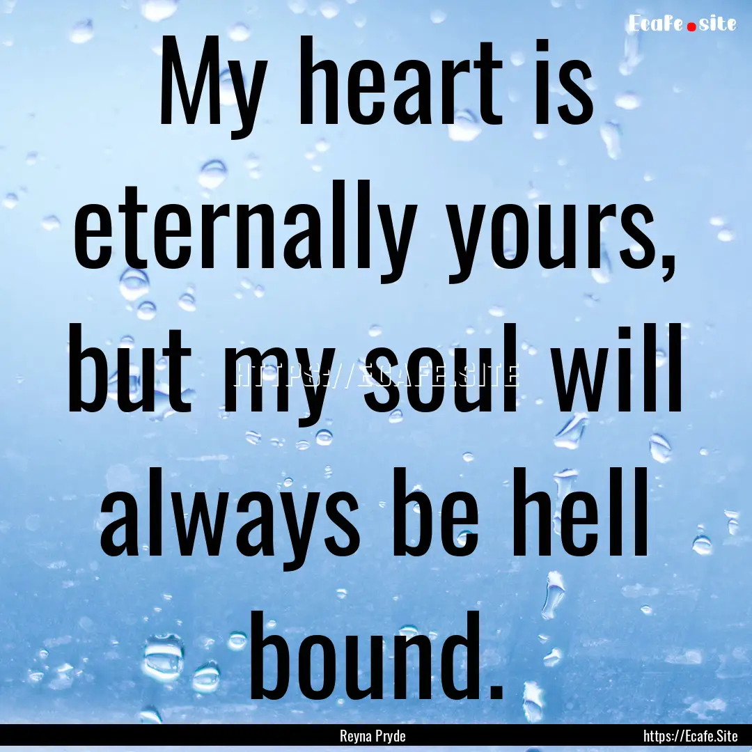 My heart is eternally yours, but my soul.... : Quote by Reyna Pryde