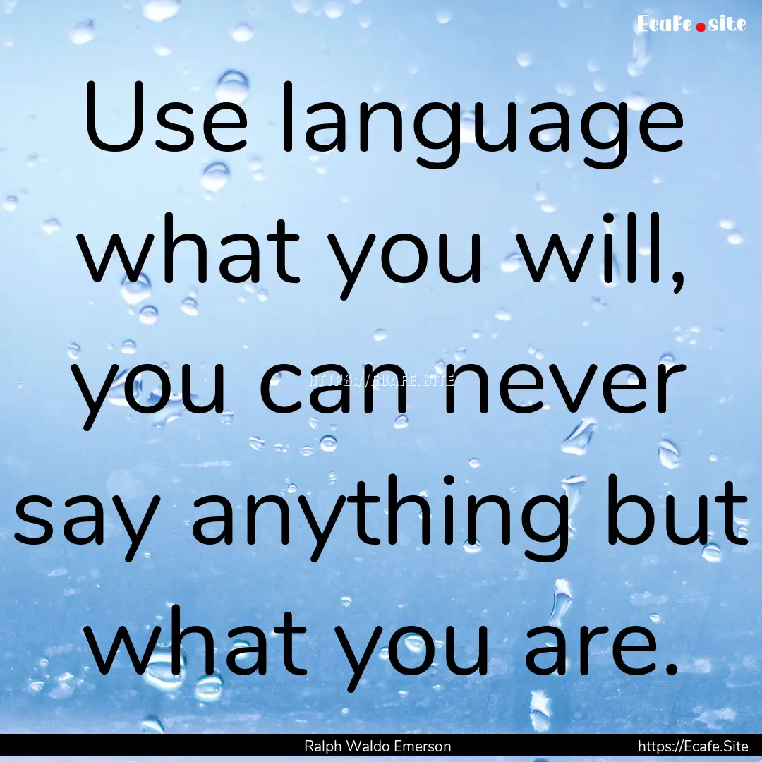 Use language what you will, you can never.... : Quote by Ralph Waldo Emerson