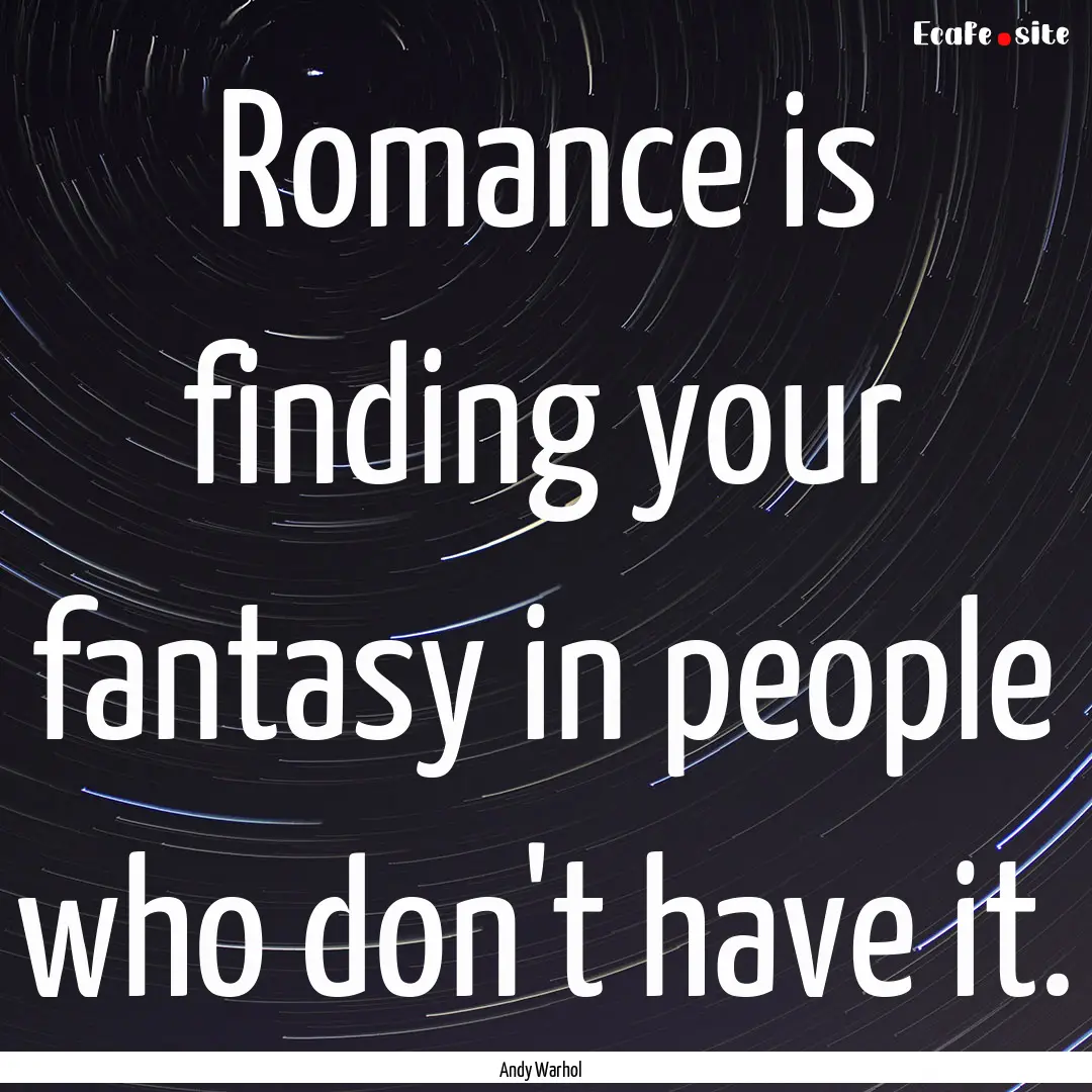 Romance is finding your fantasy in people.... : Quote by Andy Warhol