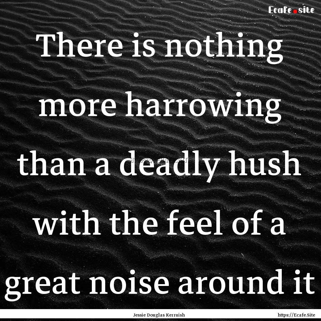 There is nothing more harrowing than a deadly.... : Quote by Jessie Douglas Kerruish