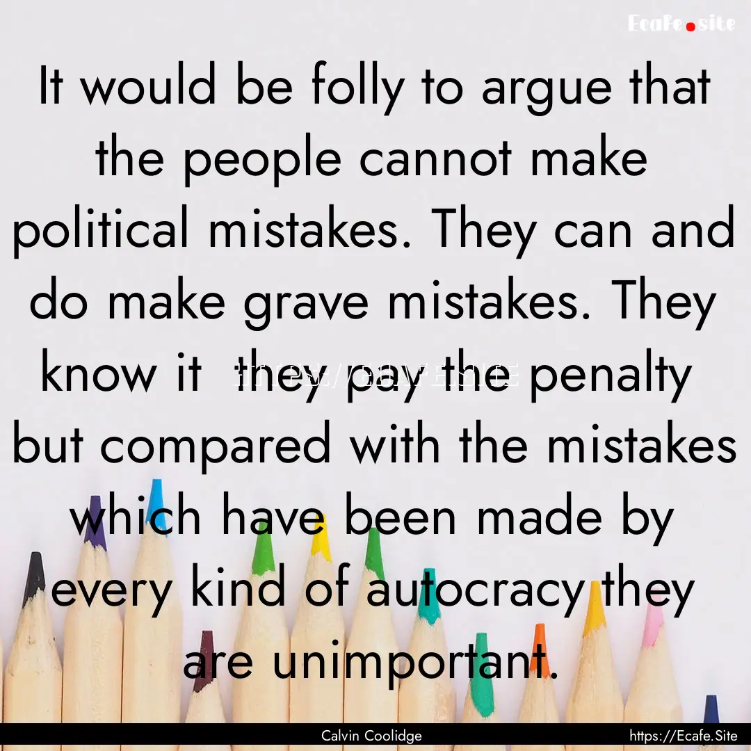 It would be folly to argue that the people.... : Quote by Calvin Coolidge