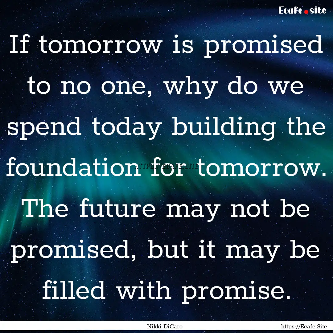 If tomorrow is promised to no one, why do.... : Quote by Nikki DiCaro