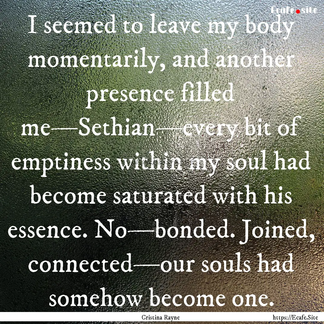 I seemed to leave my body momentarily, and.... : Quote by Cristina Rayne