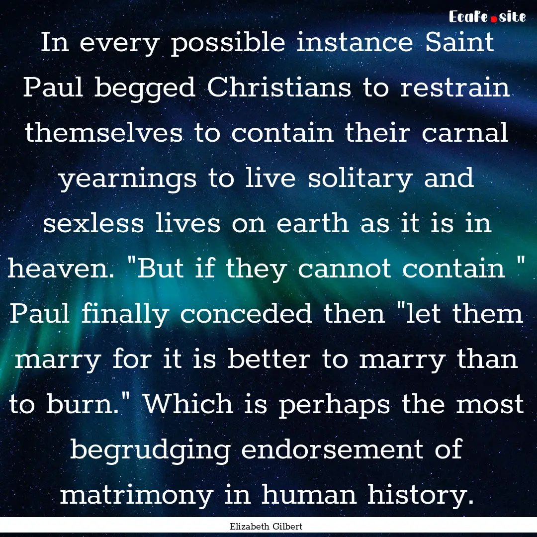 In every possible instance Saint Paul begged.... : Quote by Elizabeth Gilbert