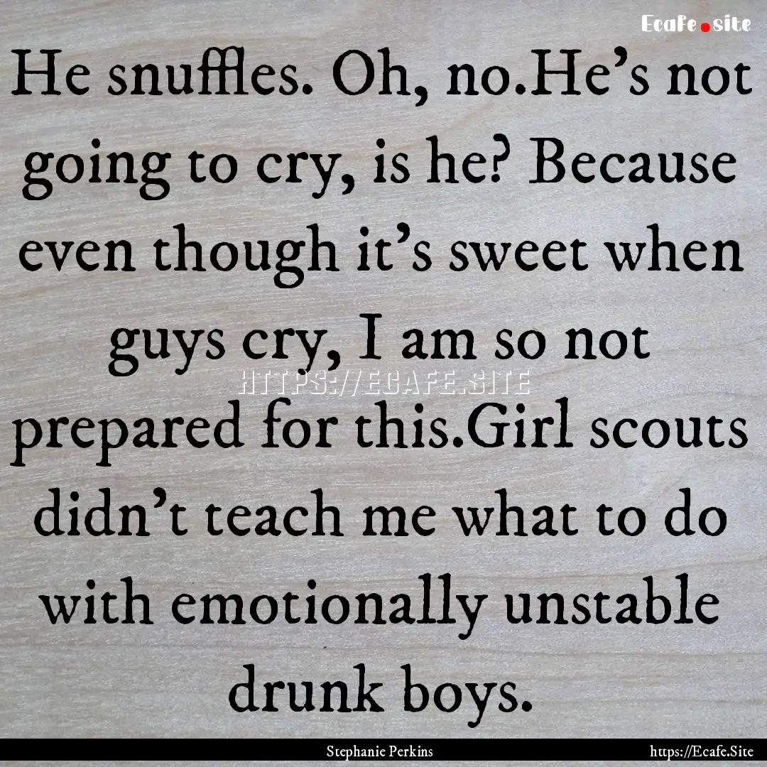 He snuffles. Oh, no.He's not going to cry,.... : Quote by Stephanie Perkins