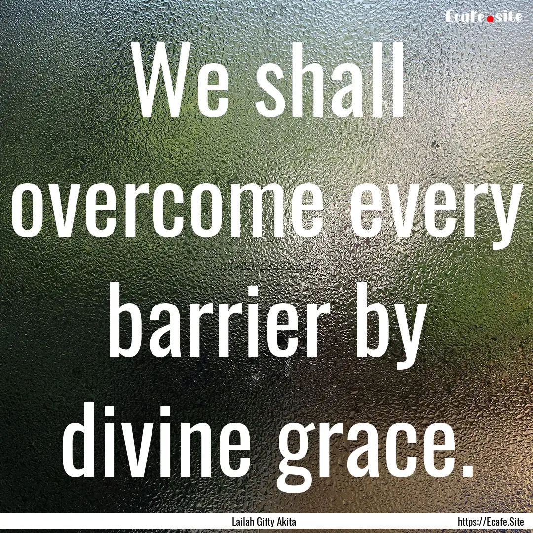 We shall overcome every barrier by divine.... : Quote by Lailah Gifty Akita