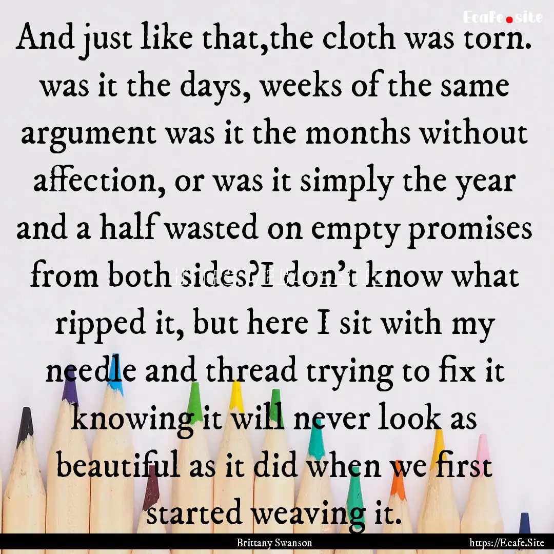 And just like that,the cloth was torn. was.... : Quote by Brittany Swanson