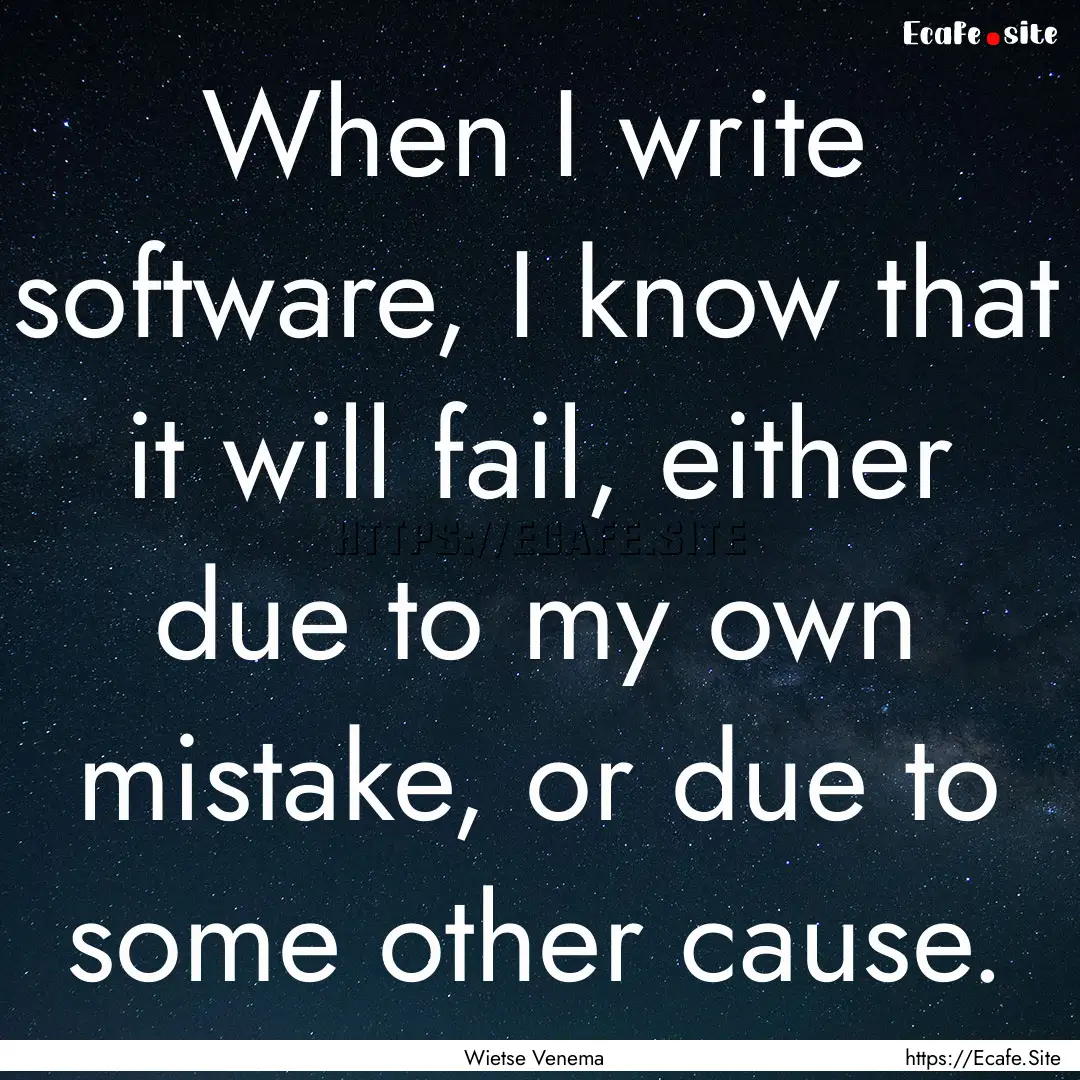 When I write software, I know that it will.... : Quote by Wietse Venema