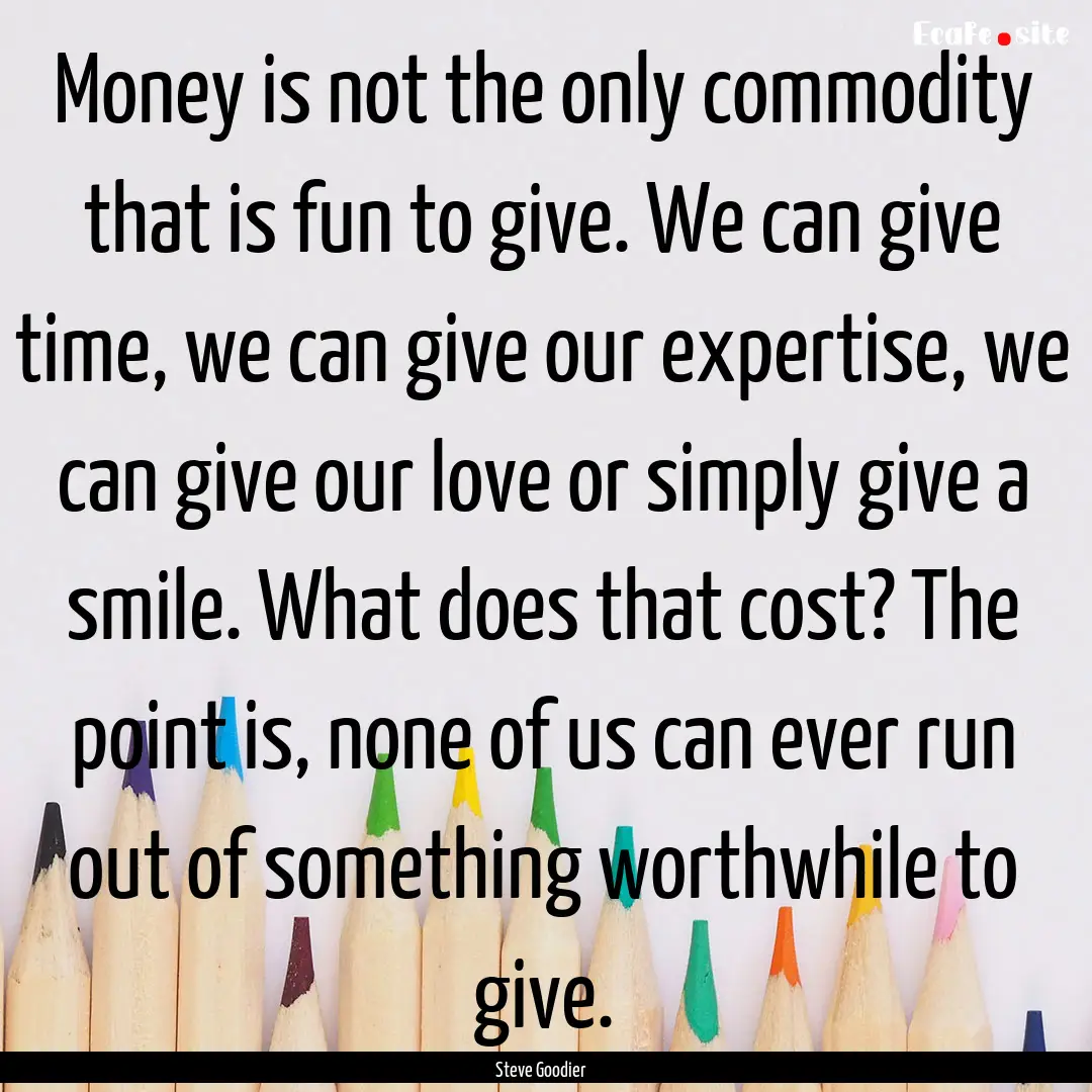 Money is not the only commodity that is fun.... : Quote by Steve Goodier